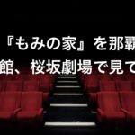 映画『もみの家』を那覇の映画館、桜坂劇場で見てきた話！