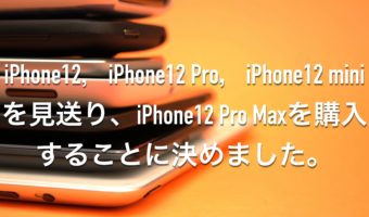 iPhone12，iPhone12 Pro，iPhone12 miniではなくiPhone12 Pro Maxを購入することに決めました。