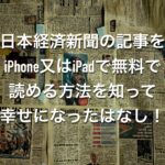 日本経済新聞の記事をiPhone又はiPadで無料で読める方法を知って幸せになったはなし！