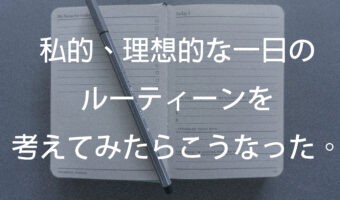 私的、理想的な一日のルーティーンを考えてみたらこうなった。