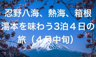 忍野八海、熱海、箱根湯本を味わう3泊４日の旅2022年４月中旬（１日目）