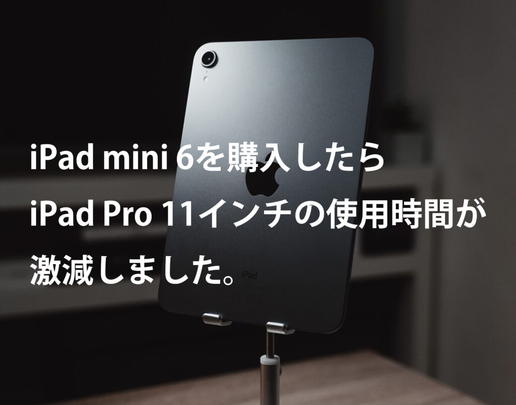 iPad mini 6を購入したらiPad Pro 11インチの使用時間が激減しました。