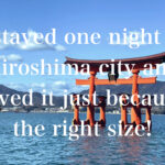 I stayed one night in Hiroshima city and loved it just because the right size!