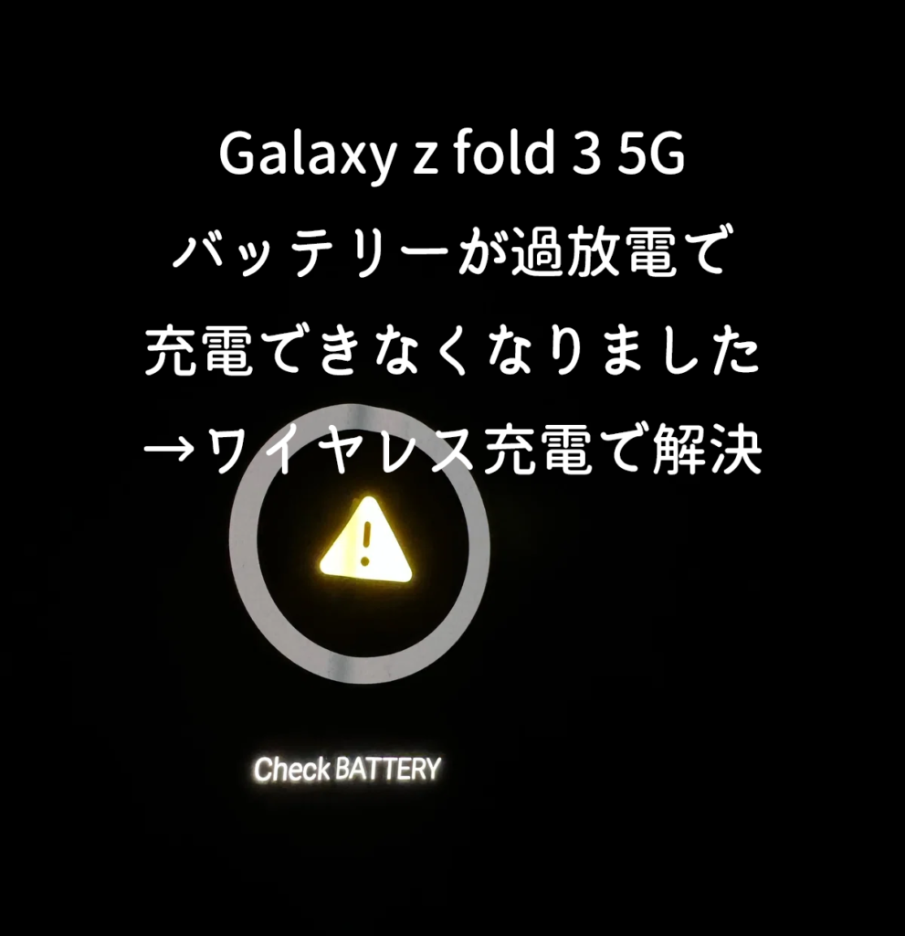 Galaxy z fold 3 5Gバッテリーが過放電で充電できなくなりました→ワイヤレス充電で解決